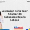 Lowongan Kerja Kasir Alfamart Di Kabupaten Rejang Lebong Tahun 2025 (Ayo Bergabung, Daftar Sekarang)