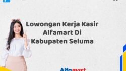 Lowongan Kerja Kasir Alfamart Di Kabupaten Seluma