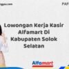Lowongan Kerja Kasir Alfamart Di Kabupaten Solok Selatan Tahun 2025 (Segera Daftar Sebelum Tutup)