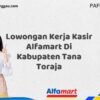 Lowongan Kerja Kasir Alfamart Di Kabupaten Tana Toraja Tahun 2025 (Jangan Terlambat, Daftar Sekarang!)