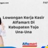 Lowongan Kerja Kasir Alfamart Di Kabupaten Tojo Una-Una Tahun 2025 (Lamar Sebelum Slot Penuh)