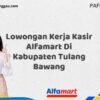 Lowongan Kerja Kasir Alfamart Di Kabupaten Tulang Bawang Tahun 2025 (Buruan Daftar Sekarang)