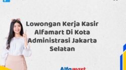 Lowongan Kerja Kasir Alfamart Di Kota Administrasi Jakarta Selatan