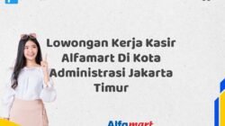 Lowongan Kerja Kasir Alfamart Di Kota Administrasi Jakarta Timur