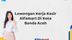 Lowongan Kerja Kasir Alfamart Di Kota Banda Aceh