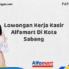 Lowongan Kerja Kasir Alfamart Di Kota Sabang Tahun 2025 (Pendaftaran Terbuka, Waktu Terbatas)