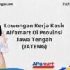 Lowongan Kerja Kasir Alfamart Di Provinsi Jawa Tengah (JATENG) Tahun 2025 (Segera Daftar Sebelum Terlambat)