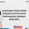 Lowongan Kerja Kasir Alfamart Di Provinsi Kalimantan Selatan (KALSEL) Tahun 2025 (Segera Ambil Kesempatan Ini, Daftar Sekarang)