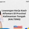 Lowongan Kerja Kasir Alfamart Di Provinsi Kalimantan Tengah (KALTENG) Tahun 2025 (Ambil Kesempatan, Segera Daftar)