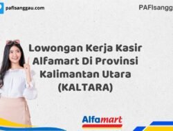 Lowongan Kerja Kasir Alfamart Di Provinsi Kalimantan Utara (KALTARA) Tahun 2025 (Lamar Sebelum Slot Penuh)