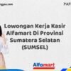 Lowongan Kerja Kasir Alfamart Di Provinsi Sumatera Selatan (SUMSEL) Tahun 2025 (Pendaftaran Terbuka, Segera Daftar)