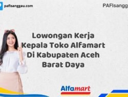 Lowongan Kerja Kepala Toko Alfamart Di Kabupaten Aceh Barat Daya Tahun 2025 (Jangan Sampai Kehabisan)