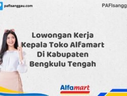 Lowongan Kerja Kepala Toko Alfamart Di Kabupaten Bengkulu Tengah Tahun 2025 (Ayo Lamar, Jangan Menunggu Terlalu Lama)
