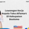 Lowongan Kerja Kepala Toko Alfamart Di Kabupaten Boalemo Tahun 2025 (Info Penting, Daftar Segera)