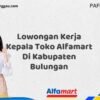 Lowongan Kerja Kepala Toko Alfamart Di Kabupaten Bulungan Tahun 2025 (Lamar Sekarang)