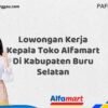Lowongan Kerja Kepala Toko Alfamart Di Kabupaten Buru Selatan Tahun 2025 (Pendaftaran Akan Ditutup Segera)