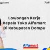 Lowongan Kerja Kepala Toko Alfamart Di Kabupaten Dompu Tahun 2025 (Yang Wajib Anda Ketahui)