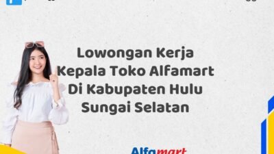 Lowongan Kerja Kepala Toko Alfamart Di Kabupaten Hulu Sungai Selatan Tahun 2025 (Segera Ambil Kesempatan Ini)