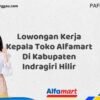 Lowongan Kerja Kepala Toko Alfamart Di Kabupaten Indragiri Hilir Tahun 2025 (Info Penting yang Perlu Anda Ketahui)