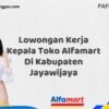 Lowongan Kerja Kepala Toko Alfamart Di Kabupaten Jayawijaya Tahun 2025 (Segera Daftar Sebelum Terlambat)