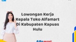 Lowongan Kerja Kepala Toko Alfamart Di Kabupaten Kapuas Hulu
