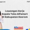 Lowongan Kerja Kepala Toko Alfamart Di Kabupaten Keerom Tahun 2025 (Ayo Segera Daftar)
