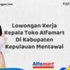 Lowongan Kerja Kepala Toko Alfamart Di Kabupaten Kepulauan Mentawai Tahun 2025 (Jangan Lewatkan Kesempatan Ini)