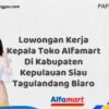 Lowongan Kerja Kepala Toko Alfamart Di Kabupaten Kepulauan Siau Tagulandang Biaro Tahun 2025 (Segera Daftar Sebelum Terlambat)