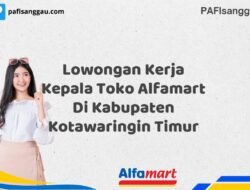 Lowongan Kerja Kepala Toko Alfamart Di Kabupaten Kotawaringin Timur Tahun 2025 (Tunggu Apa Lagi? Daftar Sebelum Terlambat)