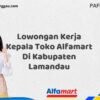 Lowongan Kerja Kepala Toko Alfamart Di Kabupaten Lamandau Tahun 2025 (Resmi)