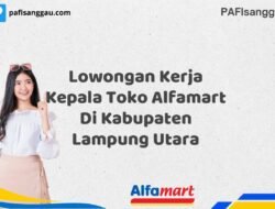Lowongan Kerja Kepala Toko Alfamart Di Kabupaten Lampung Utara Tahun 2025 (Apply Now)