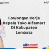 Lowongan Kerja Kepala Toko Alfamart Di Kabupaten Lembata Tahun 2025 (Daftar Segera, Pendaftaran Hanya Terbatas)
