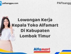 Lowongan Kerja Kepala Toko Alfamart Di Kabupaten Lombok Timur Tahun 2025 (Lamar Sebelum Slot Penuh)