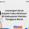 Lowongan Kerja Kepala Toko Alfamart Di Kabupaten Maluku Tenggara Barat Tahun 2025 (Pendaftaran 2025 Terbuka Sekarang)
