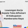 Lowongan Kerja Kepala Toko Alfamart Di Kabupaten Mamberamo Raya Tahun 2025 (Pendaftaran Hanya Terbuka Beberapa Waktu)