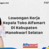Lowongan Kerja Kepala Toko Alfamart Di Kabupaten Manokwari Selatan Tahun 2025 (Tahun Baru, Kesempatan Baru! Daftar Sekarang)