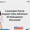 Lowongan Kerja Kepala Toko Alfamart Di Kabupaten Morowali Tahun 2025 (Ayo Lamar, Waktu Terbatas)