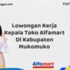 Lowongan Kerja Kepala Toko Alfamart Di Kabupaten Mukomuko Tahun 2025 (Info Penting, Daftar Segera)