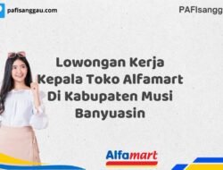 Lowongan Kerja Kepala Toko Alfamart Di Kabupaten Musi Banyuasin Tahun 2025 (Lamar Sekarang, Jangan Menunggu Lagi)