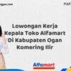 Lowongan Kerja Kepala Toko Alfamart Di Kabupaten Ogan Komering Ilir Tahun 2025 (Pendaftaran Akan Ditutup Segera)