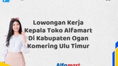 Lowongan Kerja Kepala Toko Alfamart Di Kabupaten Ogan Komering Ulu Timur Tahun 2025 (Segera Ambil Kesempatan Ini, Daftar Sekarang)