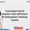 Lowongan Kerja Kepala Toko Alfamart Di Kabupaten Padang Lawas Tahun 2025 (Jangan Menunggu, Daftar Segera)