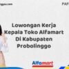 Lowongan Kerja Kepala Toko Alfamart Di Kabupaten Probolinggo Tahun 2025 (Info Penting yang Perlu Anda Ketahui)
