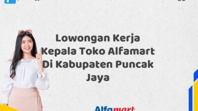 Lowongan Kerja Kepala Toko Alfamart Di Kabupaten Puncak Jaya Tahun 2025 (Ambil Peluang, Daftar Sekarang)