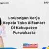 Lowongan Kerja Kepala Toko Alfamart Di Kabupaten Purwakarta Tahun 2025 (Lamar Sekarang dan Jangan Tunda)