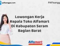 Lowongan Kerja Kepala Toko Alfamart Di Kabupaten Seram Bagian Barat Tahun 2025 (Bergabunglah Sekarang, Jangan Lewatkan!)