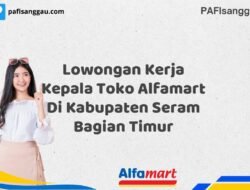 Lowongan Kerja Kepala Toko Alfamart Di Kabupaten Seram Bagian Timur Tahun 2025 (Pendaftaran Terbuka, Segera Daftar)
