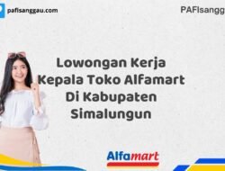 Lowongan Kerja Kepala Toko Alfamart Di Kabupaten Simalungun Tahun 2025 (Ayo Lamar, Waktu Terbatas)