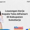 Lowongan Kerja Kepala Toko Alfamart Di Kabupaten Sukoharjo Tahun 2025 (Segera Daftar Sebelum Terlambat)