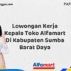 Lowongan Kerja Kepala Toko Alfamart Di Kabupaten Sumba Barat Daya Tahun 2025 (Yang Wajib Anda Ketahui)